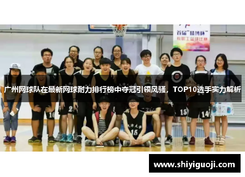 广州网球队在最新网球耐力排行榜中夺冠引领风骚，TOP10选手实力解析