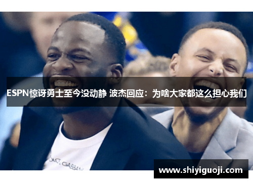 ESPN惊讶勇士至今没动静 波杰回应：为啥大家都这么担心我们