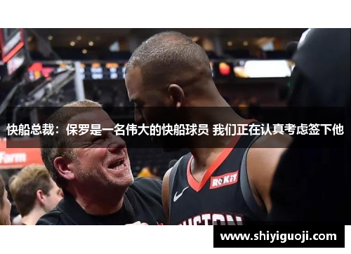 快船总裁：保罗是一名伟大的快船球员 我们正在认真考虑签下他