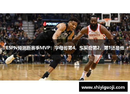 ESPN预测新赛季MVP：字母哥第4，东契奇第2，第1还是他
