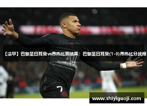【法甲】巴黎圣日耳曼vs昂热比赛结果：巴黎圣日耳曼(1-0)昂热比分战报